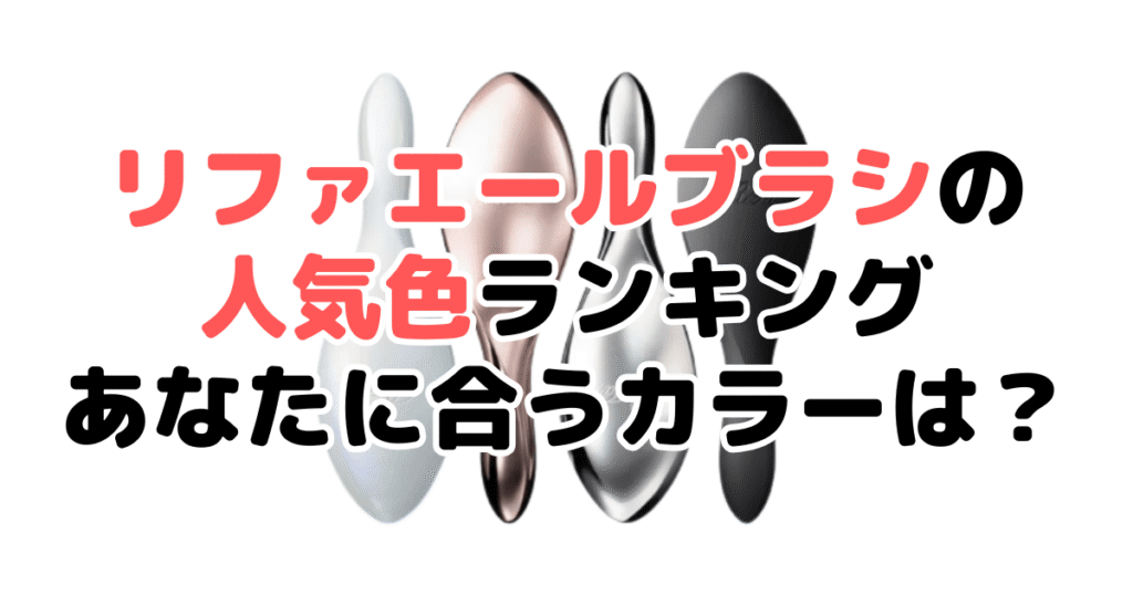 リファ エールブラシの人気色ランキング！あなたに合うおすすめカラーは？