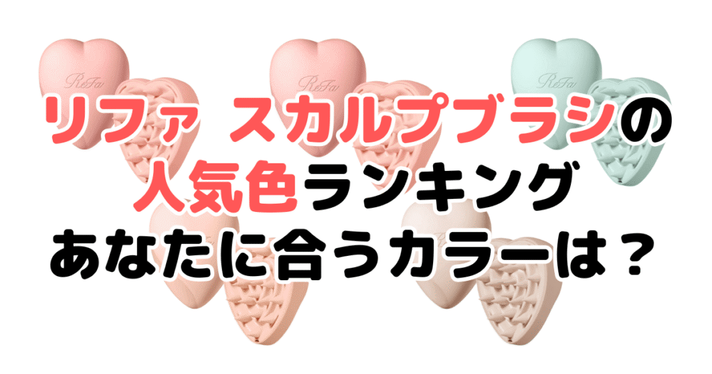 リファ スカルプブラシの人気色ランキング！あなたに合うおすすめカラーは？