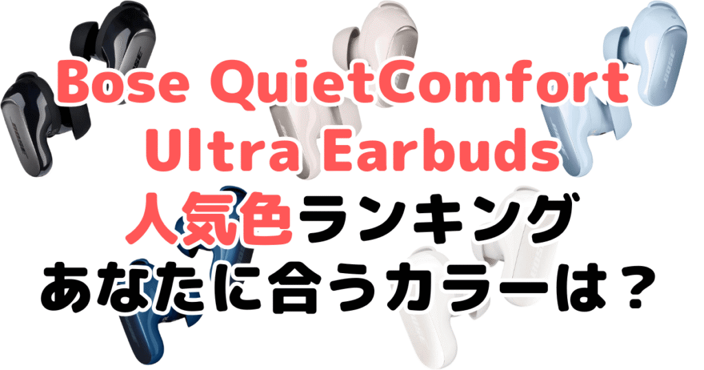 Bose QuietComfort Ultra Earbuds(第1世代)の人気色ランキング！あなたに合うおすすめカラーは？