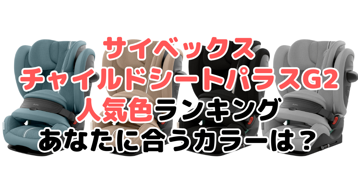 サイベックスチャイルドシート パラスG2の人気色ランキング!あなたに合うおすすめカラーは?